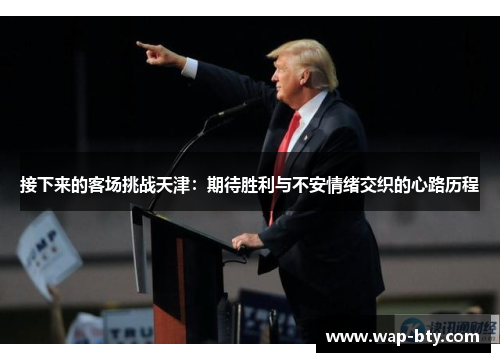 接下来的客场挑战天津：期待胜利与不安情绪交织的心路历程