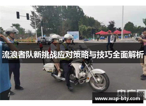 流浪者队新挑战应对策略与技巧全面解析