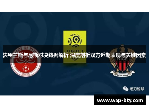 法甲兰斯与尼斯对决数据解析 深度剖析双方近期表现与关键因素