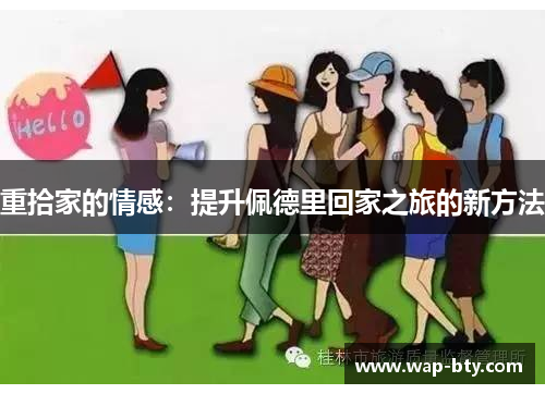 重拾家的情感：提升佩德里回家之旅的新方法