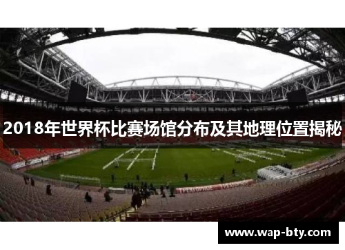2018年世界杯比赛场馆分布及其地理位置揭秘