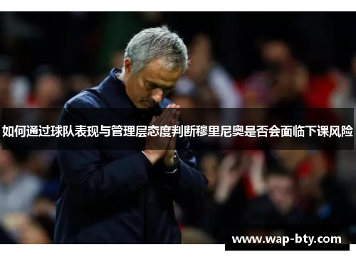 如何通过球队表现与管理层态度判断穆里尼奥是否会面临下课风险