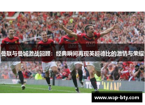 曼联与曼城激战回顾：经典瞬间再现英超德比的激情与荣耀