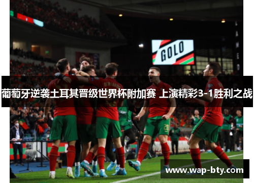 葡萄牙逆袭土耳其晋级世界杯附加赛 上演精彩3-1胜利之战 葡萄牙逆袭土耳其晋级世界杯附加赛 上演精彩3-1胜利之战