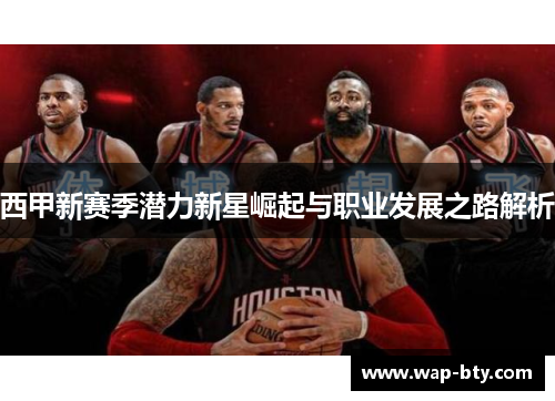 西甲新赛季潜力新星崛起与职业发展之路解析 西甲新赛季潜力新星崛起与职业发展之路解析