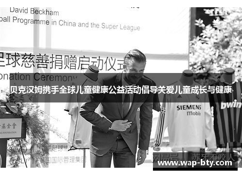 贝克汉姆携手全球儿童健康公益活动倡导关爱儿童成长与健康 贝克汉姆携手全球儿童健康公益活动倡导关爱儿童成长与健康