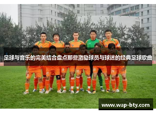 足球与音乐的完美结合盘点那些激励球员与球迷的经典足球歌曲