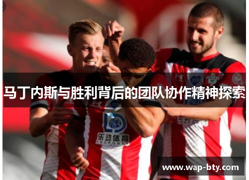 马丁内斯与胜利背后的团队协作精神探索