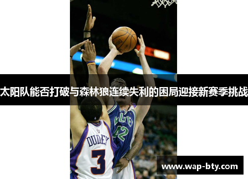 太阳队能否打破与森林狼连续失利的困局迎接新赛季挑战