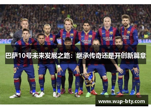 巴萨10号未来发展之路：继承传奇还是开创新篇章